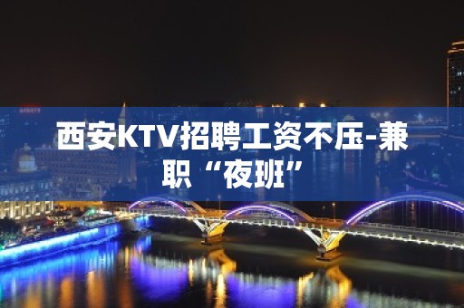 西安KTV招聘工资不压-兼职“夜班”