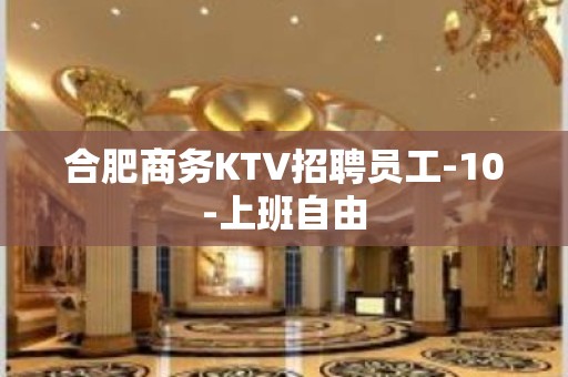 合肥商务KTV招聘员工-10-上班自由