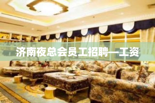 济南夜总会员工招聘—工资