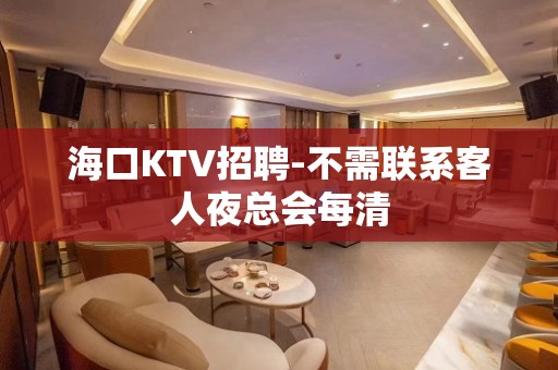 海口KTV招聘-不需联系客人夜总会每清