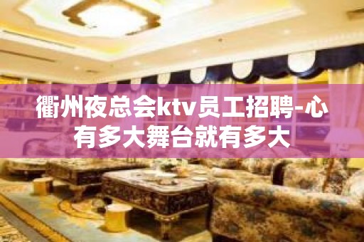 衢州夜总会ktv员工招聘-心有多大舞台就有多大