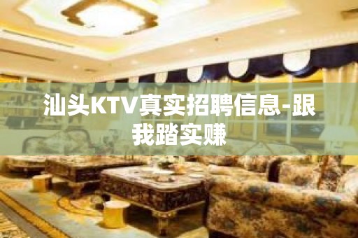 汕头KTV真实招聘信息-跟我踏实赚