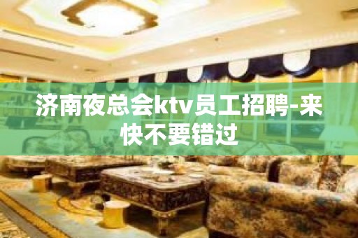 济南夜总会ktv员工招聘-来快不要错过