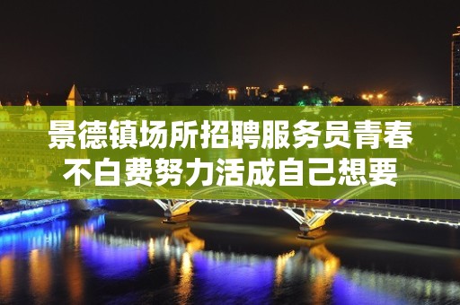 景德镇场所招聘服务员青春不白费努力活成自己想要