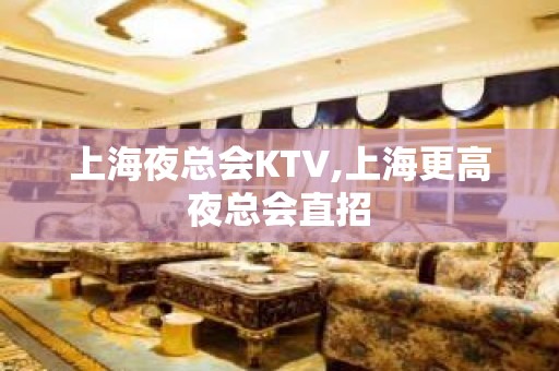 上海夜总会KTV,上海更高夜总会直招