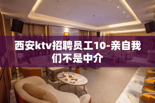 西安ktv招聘员工10-亲自我们不是中介