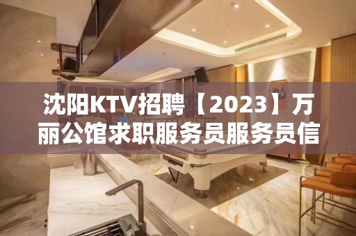 沈阳KTV招聘【2023】万丽公馆求职服务员服务员信息