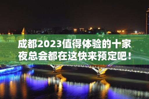 成都2023值得体验的十家夜总会都在这快来预定吧！