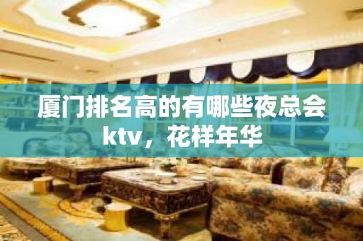 厦门排名高的有哪些夜总会ktv，花样年华