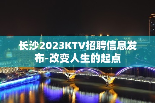 长沙2023KTV招聘信息发布-改变人生的起点