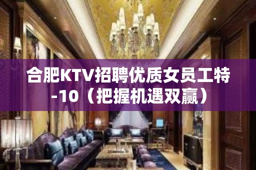 合肥KTV招聘优质女员工特-10（把握机遇双赢）