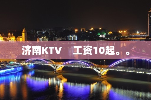 济南KTV    工资10起。。