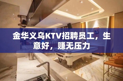 金华义乌KTV招聘员工，生意好，赚无压力