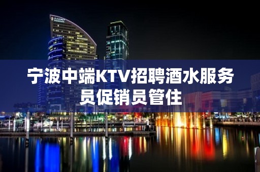 宁波中端KTV招聘酒水服务员促销员管住