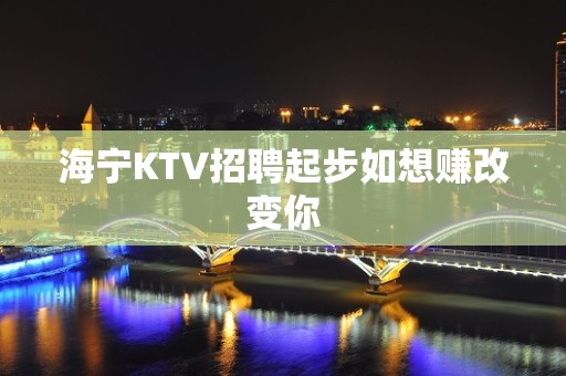 海宁KTV招聘起步如想赚改变你