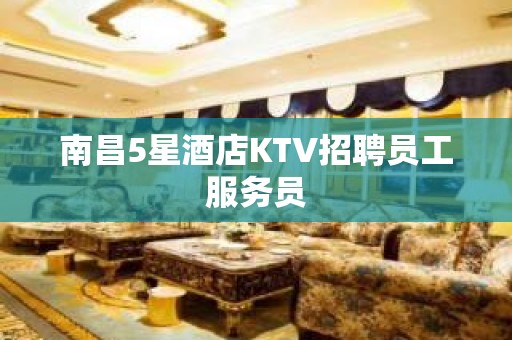 南昌5星酒店KTV招聘员工服务员