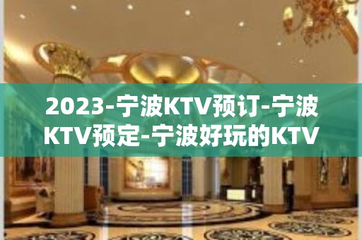 2023-宁波KTV预订-宁波KTV预定-宁波好玩的KTV预订