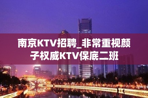 南京KTV招聘_非常重视颜子权威KTV保底二班