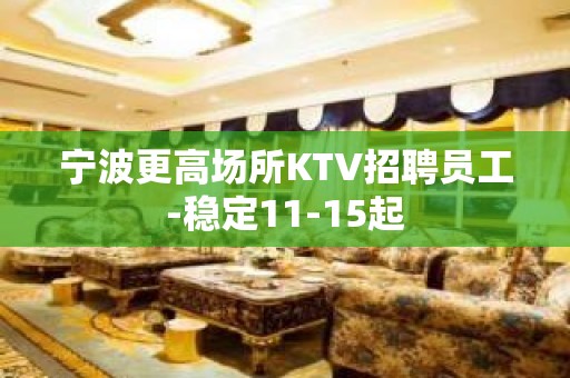 宁波更高场所KTV招聘员工-稳定11-15起