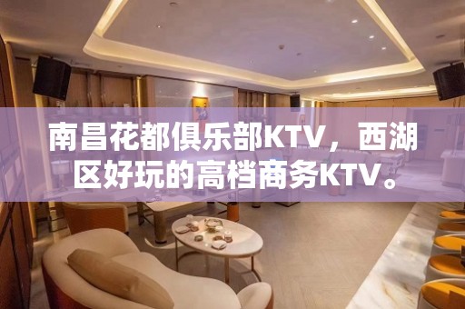 南昌花都俱乐部KTV，西湖区好玩的高档商务KTV。