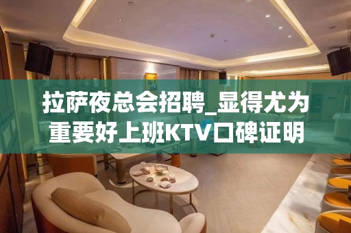 拉萨夜总会招聘_显得尤为重要好上班KTV口碑证明