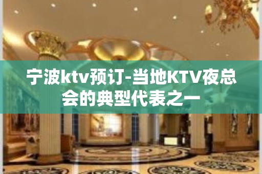 宁波ktv预订-当地KTV夜总会的典型代表之一