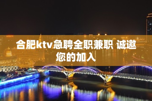 合肥ktv急聘全职兼职 诚邀您的加入