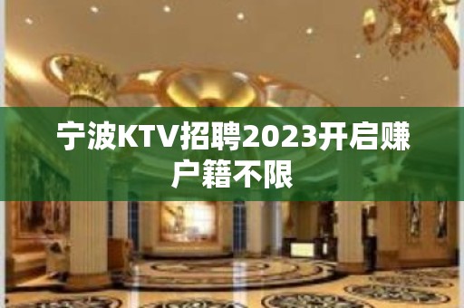 宁波KTV招聘2023开启赚户籍不限