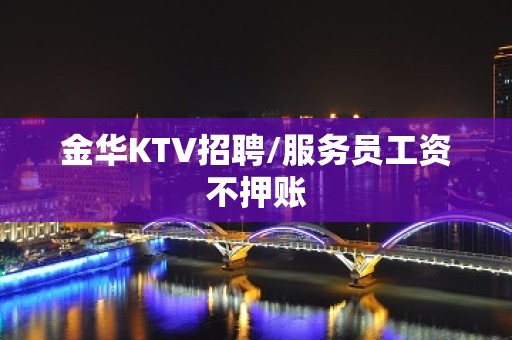 金华KTV招聘/服务员工资不押账