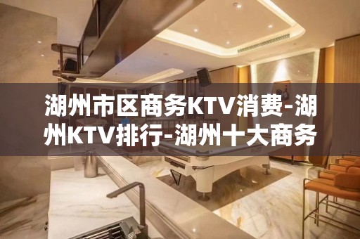 湖州市区商务KTV消费-湖州KTV排行-湖州十大商务KTV