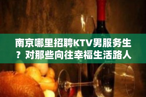 南京哪里招聘KTV男服务生？对那些向往幸福生活路人给予祝福