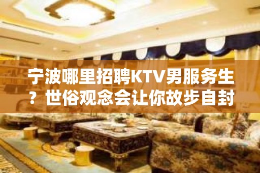 宁波哪里招聘KTV男服务生？世俗观念会让你故步自封