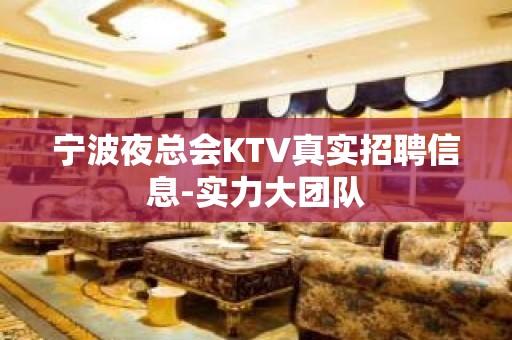 宁波夜总会KTV真实招聘信息-实力大团队