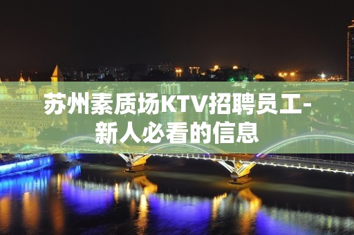 苏州素质场KTV招聘员工-新人必看的信息