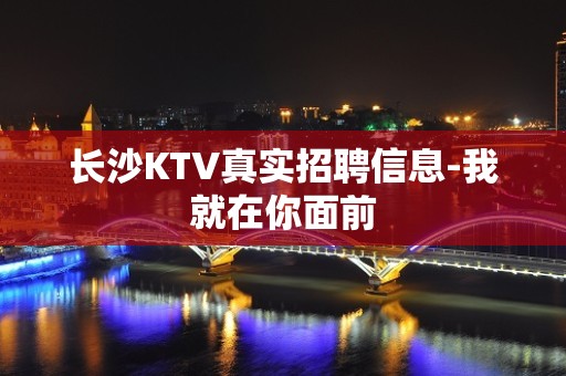 长沙KTV真实招聘信息-我就在你面前