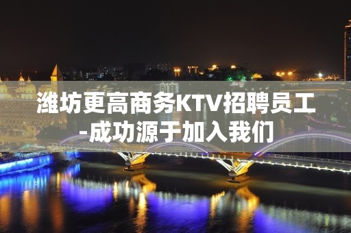 潍坊更高商务KTV招聘员工-成功源于加入我们