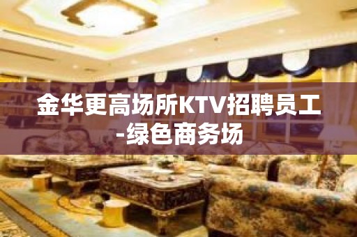 金华更高场所KTV招聘员工-绿色商务场