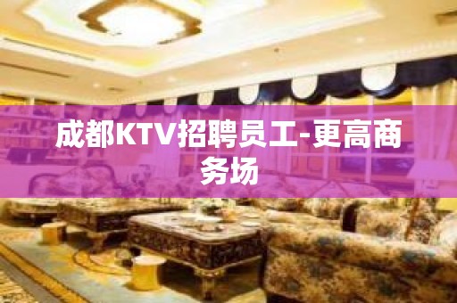 成都KTV招聘员工-更高商务场