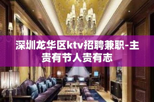 深圳龙华区ktv招聘兼职-主贵有节人贵有志