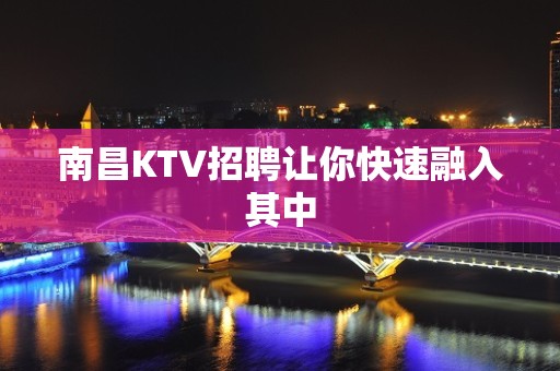 南昌KTV招聘让你快速融入其中