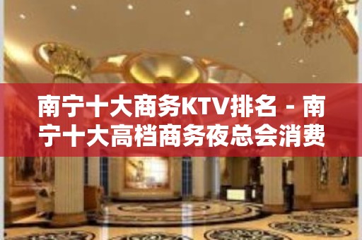 南宁十大商务KTV排名－南宁十大高档商务夜总会消费攻略