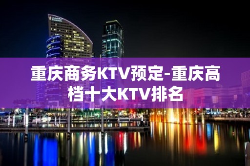 重庆商务KTV预定-重庆高档十大KTV排名