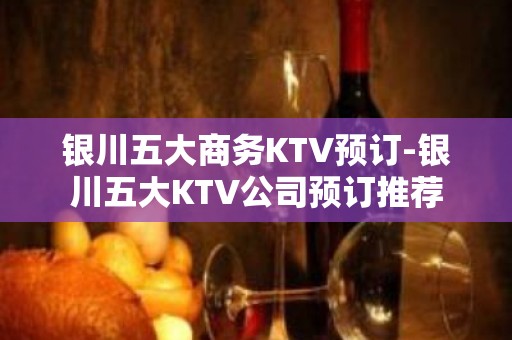 银川五大商务KTV预订-银川五大KTV公司预订推荐