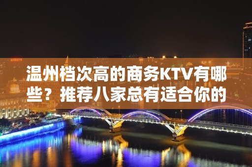 温州档次高的商务KTV有哪些？推荐八家总有适合你的