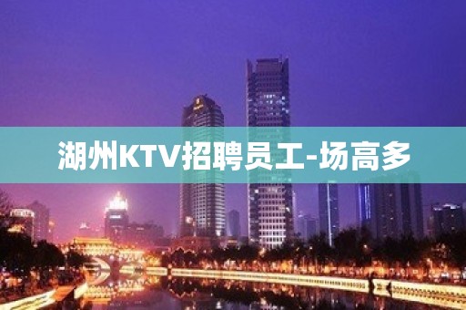 湖州KTV招聘员工-场高多