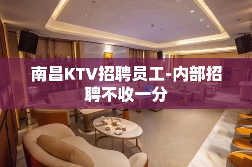 南昌KTV招聘员工-内部招聘不收一分