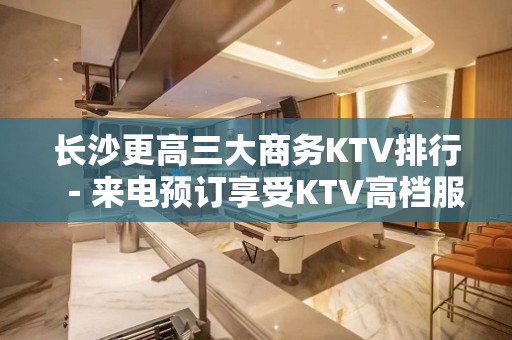 长沙更高三大商务KTV排行－来电预订享受KTV高档服务