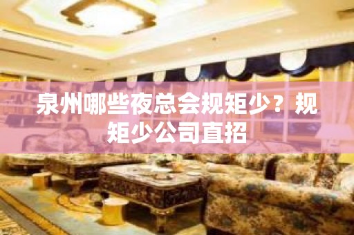 泉州哪些夜总会规矩少？规矩少公司直招