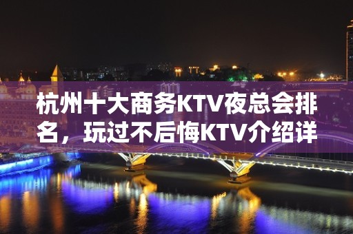 杭州十大商务KTV夜总会排名，玩过不后悔KTV介绍详情