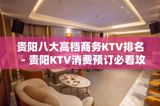 贵阳八大高档商务KTV排名－贵阳KTV消费预订必看攻略